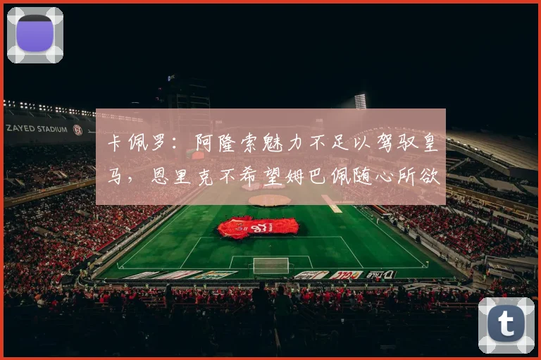 卡佩罗：阿隆索魅力不足以驾驭皇马，恩里克不希望姆巴佩随心所欲